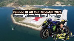 Pelindo III All Out MotoGP 2021 Eh Valentino Rossi Pensiun